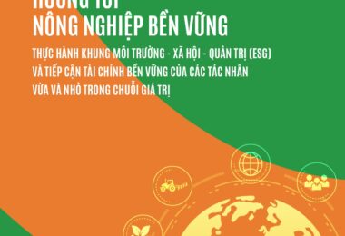 BÁO CÁO “HƯỚNG TỚI NÔNG NGHIỆP BỀN VỮNG: THỰC HÀNH ESG VÀ TIẾP CẬN TÀI CHÍNH BỀN VỮNG CỦA CÁC TÁC NHÂN NHỎ VÀ VỪA TRONG CHUỖI GIÁ TRỊ NÔNG NGHIỆP”